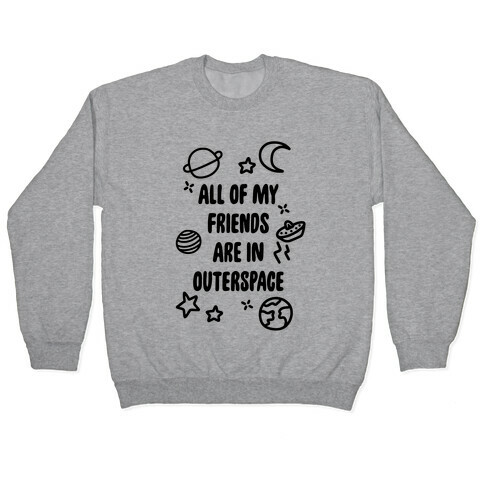 All Of My Friends Are In Outerspace Pullover