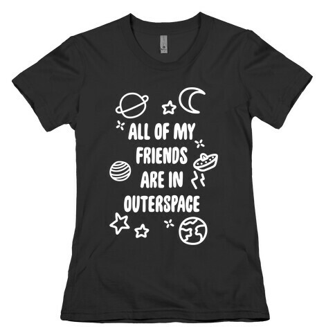 All Of My Friends Are In Outerspace Womens T-Shirt