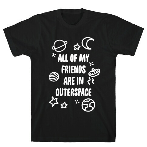 All Of My Friends Are In Outerspace T-Shirt