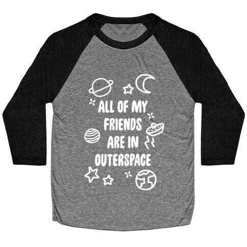 All Of My Friends Are In Outerspace Baseball Tee