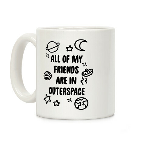 All Of My Friends Are In Outerspace Coffee Mug