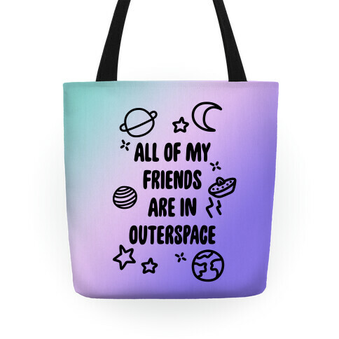 All Of My Friends Are In Outerspace Tote