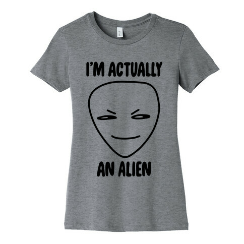 I'm Actually an Alien Womens T-Shirt