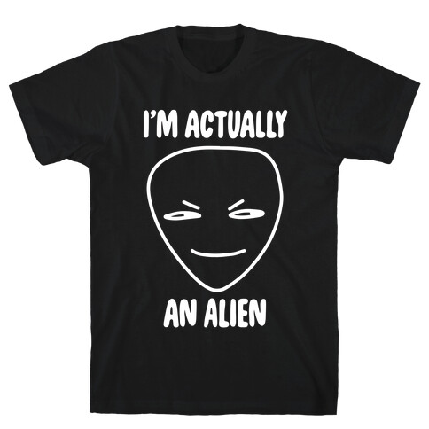I'm Actually an Alien T-Shirt