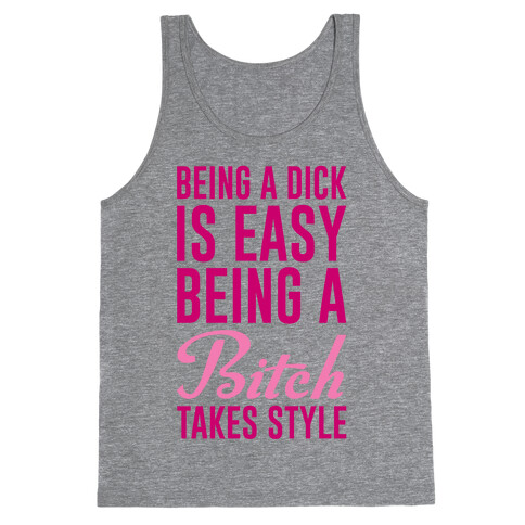 Being A Dick Is Easy Being A Bitch Takes Style Tank Top