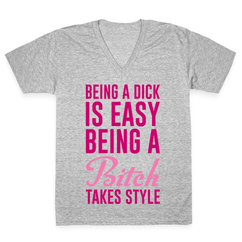 Being A Dick Is Easy Being A Bitch Takes Style V-Neck Tee Shirt