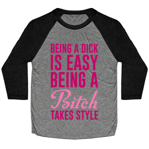 Being A Dick Is Easy Being A Bitch Takes Style Baseball Tee