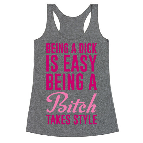 Being A Dick Is Easy Being A Bitch Takes Style Racerback Tank Top