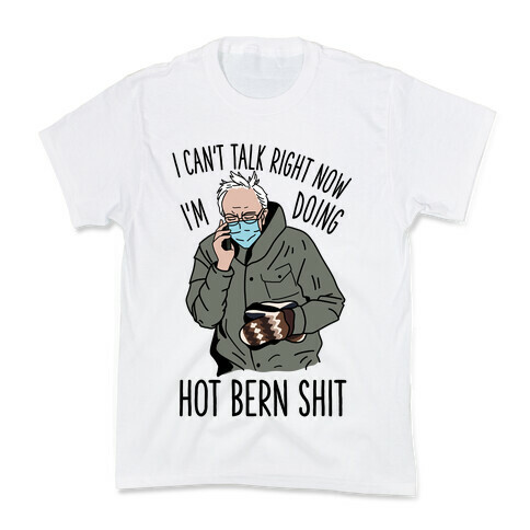 I Can't Talk Right Now, I'm Doing Hot Bern Shit Kids T-Shirt