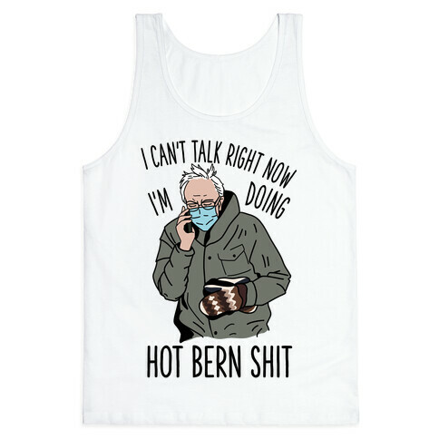 I Can't Talk Right Now, I'm Doing Hot Bern Shit Tank Top