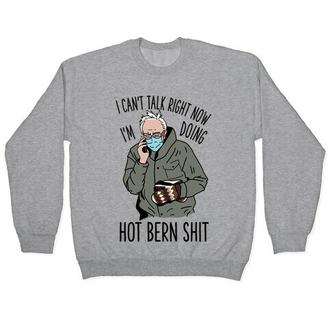 I Can't Talk Right Now, I'm Doing Hot Bern Shit Pullover