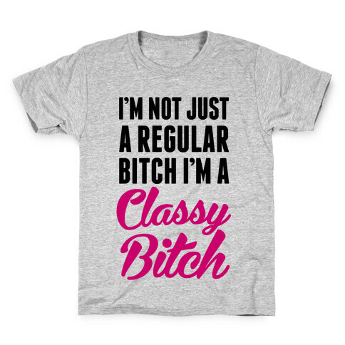 I'm Not Just A Regular Bitch I'm A Classy Bitch Kids T-Shirt