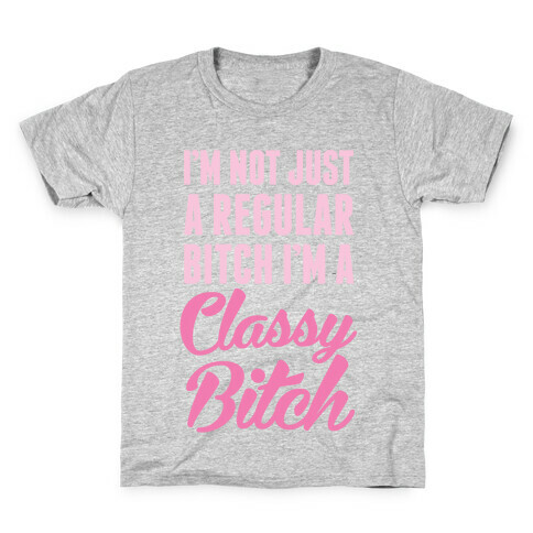 I'm Not Just A Regular Bitch I'm A Classy Bitch Kids T-Shirt