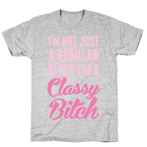 I'm Not Just A Regular Bitch I'm A Classy Bitch T-Shirt