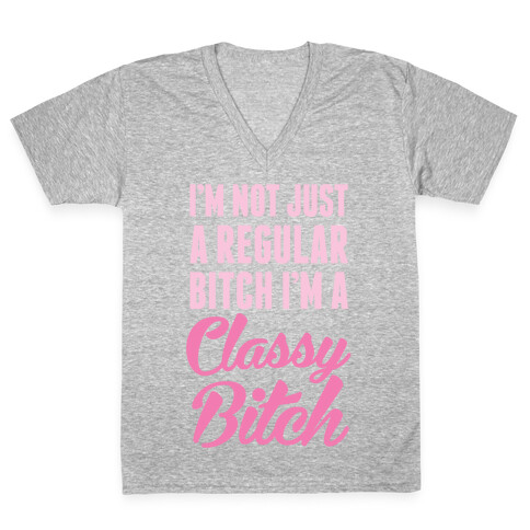 I'm Not Just A Regular Bitch I'm A Classy Bitch V-Neck Tee Shirt