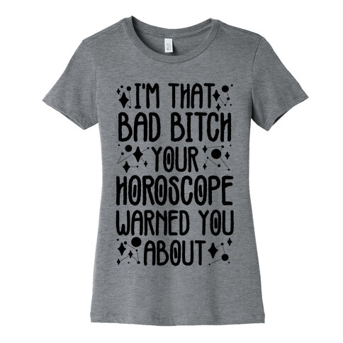 I'm That Bad Bitch Your Horoscope Warned You About  Womens T-Shirt