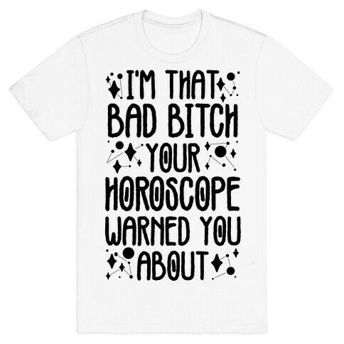 I'm That Bad Bitch Your Horoscope Warned You About  T-Shirt