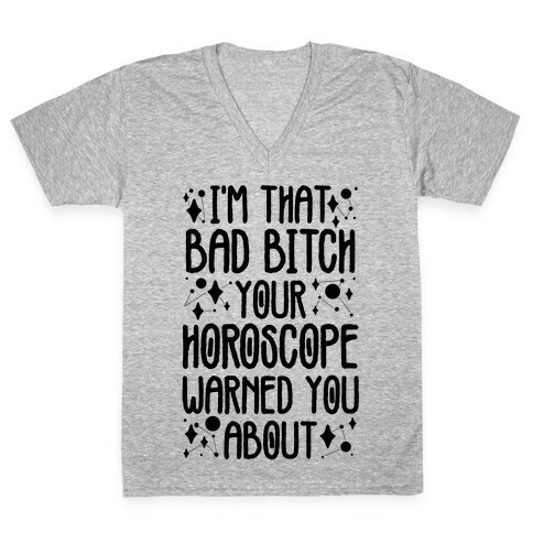 I'm That Bad Bitch Your Horoscope Warned You About  V-Neck Tee Shirt