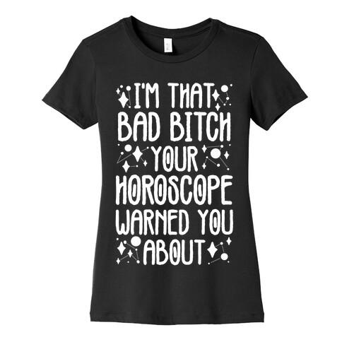 I'm That Bad Bitch Your Horoscope Warned You About  Womens T-Shirt