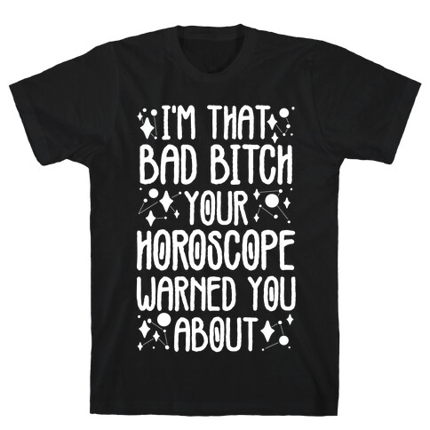 I'm That Bad Bitch Your Horoscope Warned You About  T-Shirt