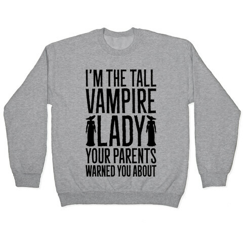 I'm The Tall Vampire Lady Your Parents Warned You About Parody Pullover
