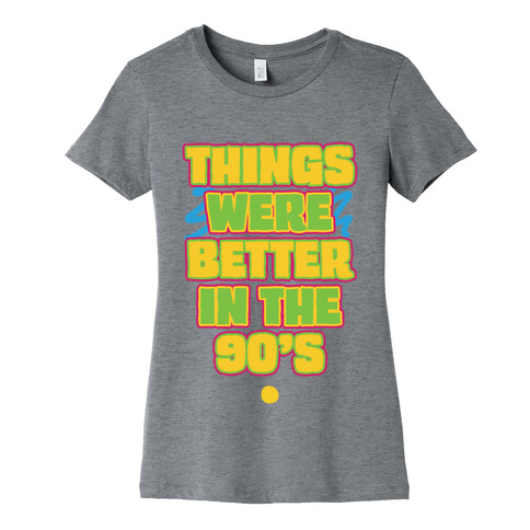 Things Were Better in the 90s Womens T-Shirt