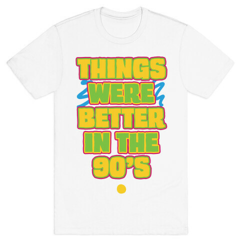 Things Were Better in the 90s T-Shirt