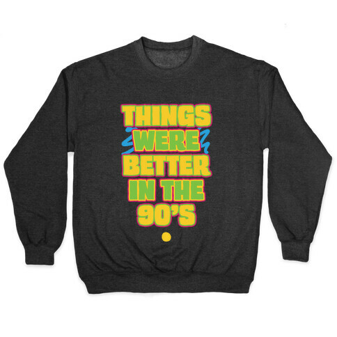 Things Were Better in the 90s Pullover