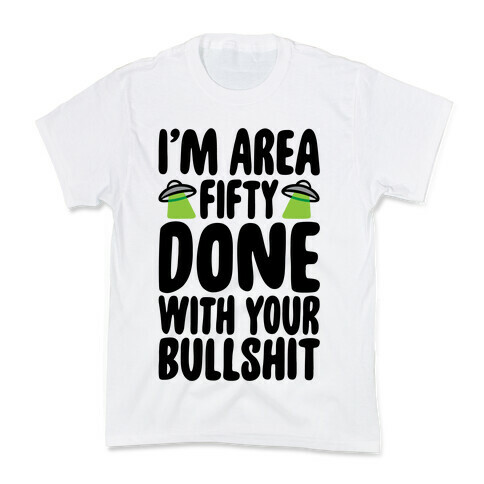 I'm Area Fifty Done With Your Bullshit Kids T-Shirt