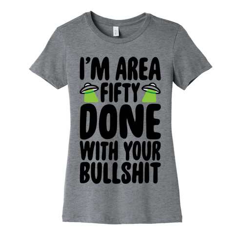 I'm Area Fifty Done With Your Bullshit Womens T-Shirt
