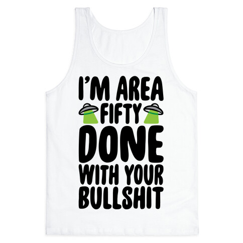 I'm Area Fifty Done With Your Bullshit Tank Top