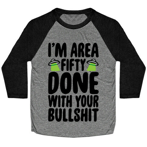 I'm Area Fifty Done With Your Bullshit Baseball Tee