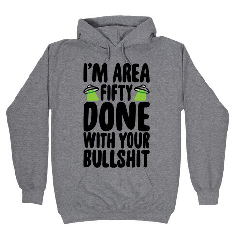 I'm Area Fifty Done With Your Bullshit Hooded Sweatshirt