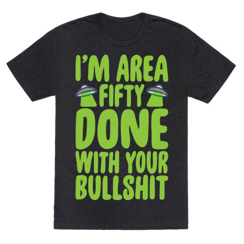 I'm Area Fifty Done With Your Bullshit White Print T-Shirt