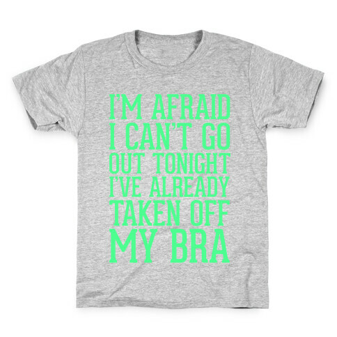 I'm Afraid I Can't Go Out Tonight I've Already Taken Off My Bra Kids T-Shirt