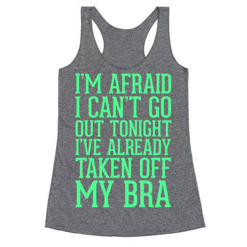 I'm Afraid I Can't Go Out Tonight I've Already Taken Off My Bra Racerback Tank Top