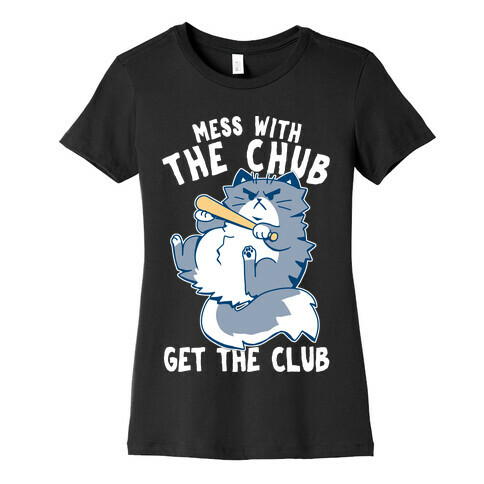 Mess With The Chub, Get The Club Womens T-Shirt