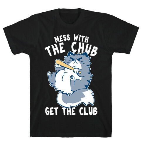 Mess With The Chub, Get The Club T-Shirt