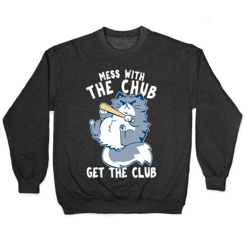 Mess With The Chub, Get The Club Pullover