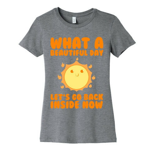 What A Beautiful Day Let's Go Back Inside Now Womens T-Shirt