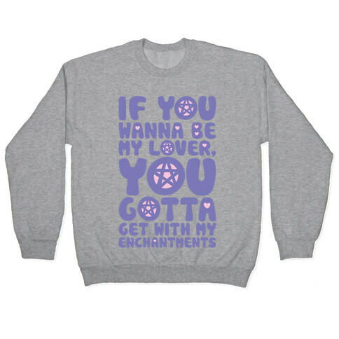If You Wanna Be My Lover You Gotta Get With My Enchantments Parody Pullover