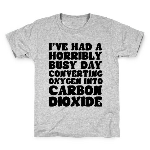 I've Had A Horribly Busy Day Converting Oxygen Into Carbon Dioxide Kids T-Shirt