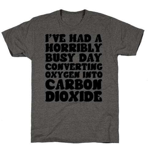 I've Had A Horribly Busy Day Converting Oxygen Into Carbon Dioxide T-Shirt