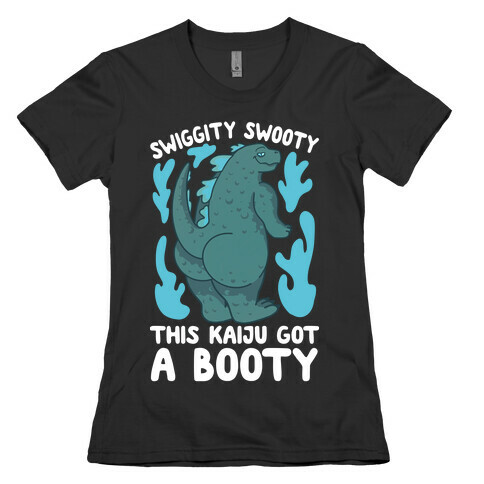 Swiggity Swooty This Kaiju Got a Booty Womens T-Shirt