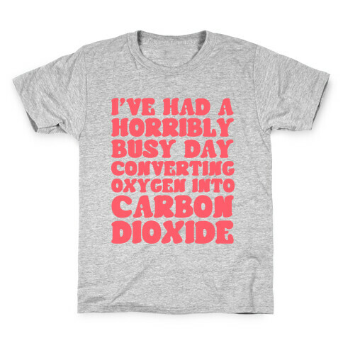 I've Had A Horribly Busy Day Converting Oxygen Into Carbon Dioxide Kids T-Shirt