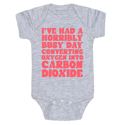 I've Had A Horribly Busy Day Converting Oxygen Into Carbon Dioxide Baby One-Piece