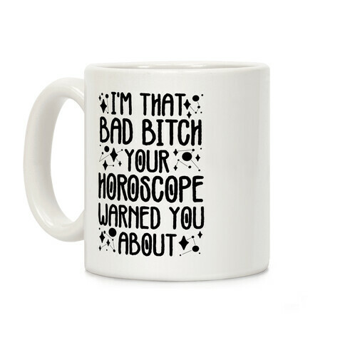 I'm That Bad Bitch Your Horoscope Warned You About  Coffee Mug