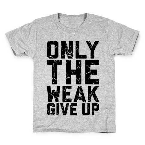 Only The Weak Give Up Kids T-Shirt
