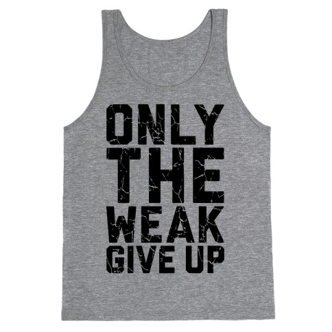 Only The Weak Give Up Tank Top