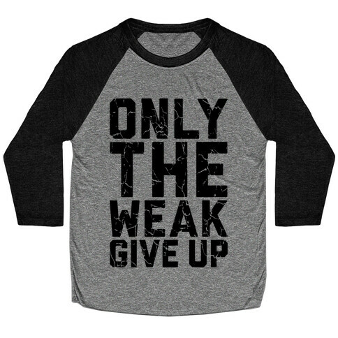 Only The Weak Give Up Baseball Tee